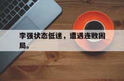 爱游戏最新官网-李强状态低迷，遭遇连败困局。