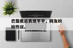 爱游戏最新官网-巴黎奥运表现平平，网友纷纷热议。