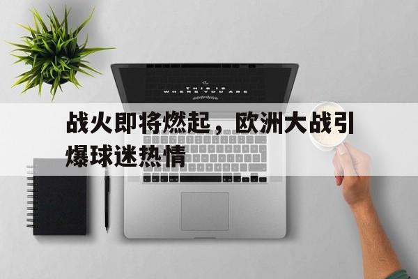 战火即将燃起，欧洲大战引爆球迷热情